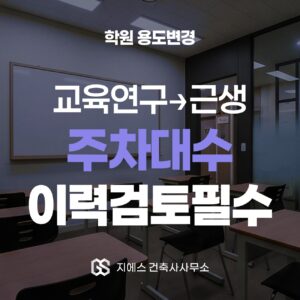 학원 용도변경 주차대수 — 교육연구시설을 근린생활시설로 되돌릴 때 이력이 가른다는 표지